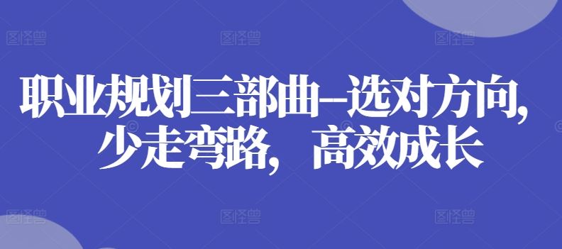 职业规划三部曲–选对方向，少走弯路，高效成长-三六网赚