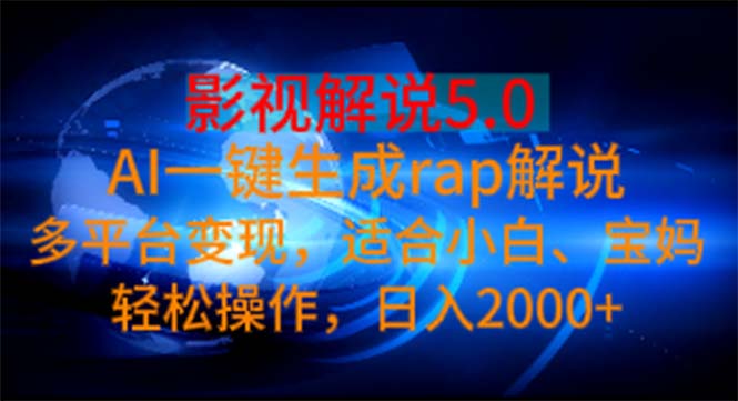 （11219期）影视解说5.0  AI一键生成rap解说 多平台变现，适合小白，日入2000+-三六网赚