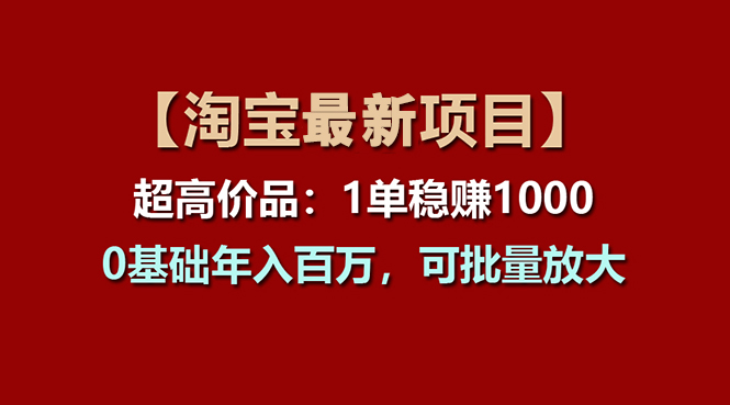 （11246期）【淘宝项目】超高价品：1单赚1000多，0基础年入百万，可批量放大-三六网赚