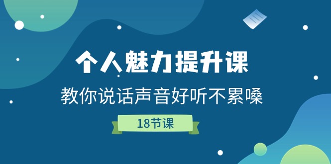 （11237期）个人魅力-提升课，教你说话声音好听不累嗓（18节课）-三六网赚