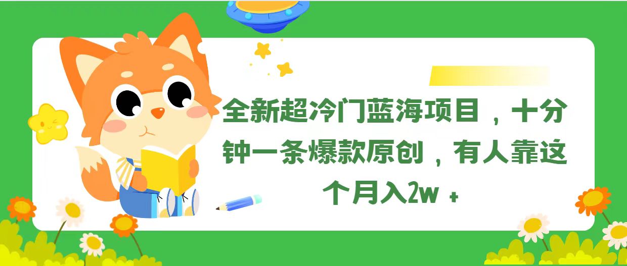 （11271期）全新超冷门蓝海项目，十分钟一条爆款原创，有人靠这个月入2w＋-三六网赚