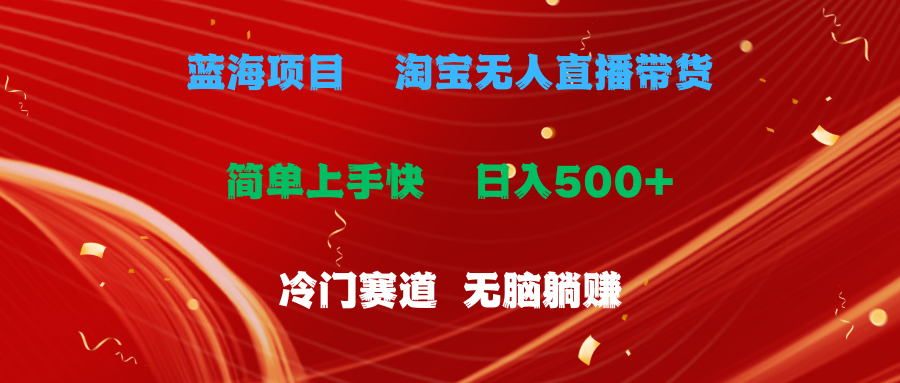 （11297期）蓝海项目  淘宝无人直播冷门赛道  日赚500+无脑躺赚  小白有手就行-三六网赚