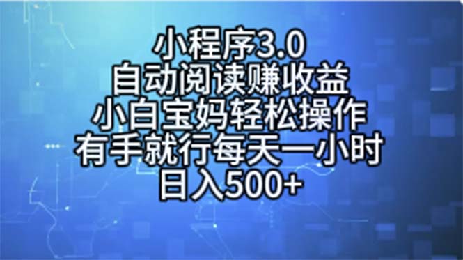 （11316期）小程序3.0，自动阅读赚收益，小白宝妈轻松操作，有手就行，每天一小时…-三六网赚