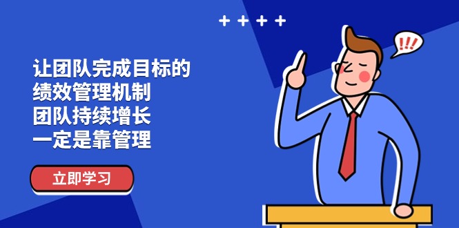 （11325期）让团队-完成目标的 绩效管理机制，团队持续增长，一定是靠管理-三六网赚