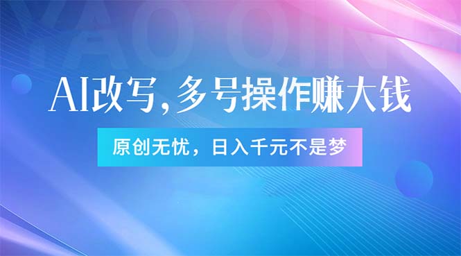 （11329期）头条新玩法：全自动AI指令改写，多账号操作，原创无忧！日赚1000+-三六网赚