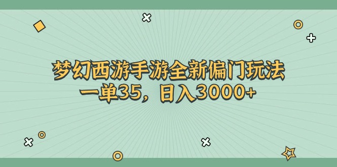 （11338期）梦幻西游手游全新偏门玩法，一单35，日入3000+-三六网赚