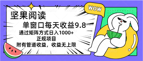 （11377期）坚果阅读单窗口每天收益9.8通过矩阵方式日入1000+正规项目附有管道收益…-三六网赚