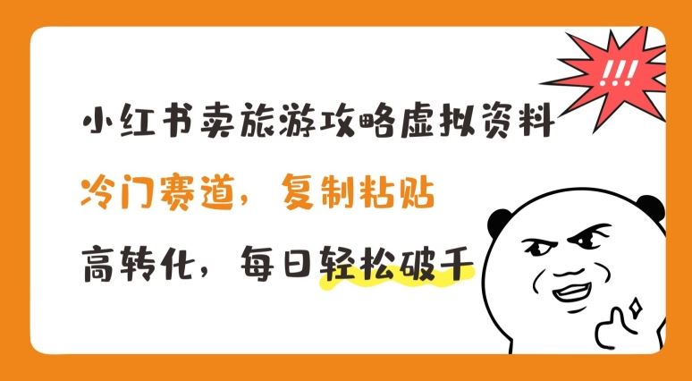 小红书卖旅游攻略虚拟资料，冷门赛道，复制粘贴，高转化，每日轻松破千【揭秘】-三六网赚