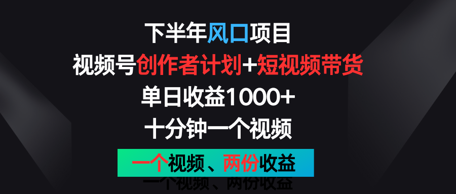 下半年风口项目，视频号创作者计划+视频带货，单日收益1000+，一个视频两份收益-三六网赚