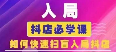 抖音商城运营课程(更新24年6月)，入局抖店必学课， 如何快速扫盲入局抖店-三六网赚