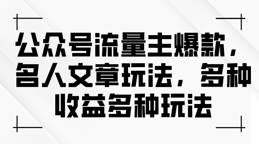 （11404期）公众号流量主爆款，名人文章玩法，多种收益多种玩法-三六网赚