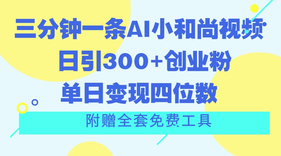 三分钟一条AI小和尚视频 ，日引300+创业粉。单日变现四位数 ，附赠全套免费工具-三六网赚