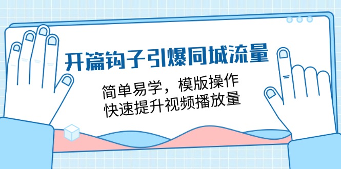 开篇钩子引爆同城流量，简单易学，模版操作，快速提升视频播放量（18节课）-三六网赚