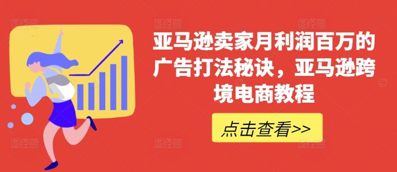 亚马逊卖家月利润百万的广告打法秘诀，亚马逊跨境电商教程-三六网赚