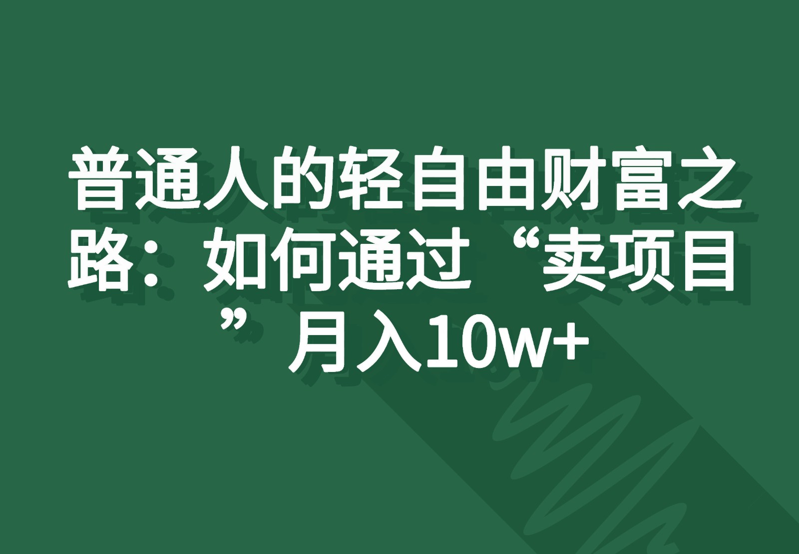 普通人的轻自由财富之路：如何通过“卖项目”月入10w+-三六网赚