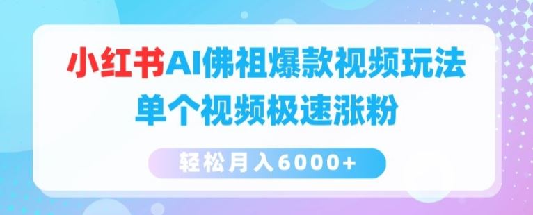 小红书AI佛祖爆款视频玩法，单个视频极速涨粉，轻松月入6000+【揭秘】-三六网赚