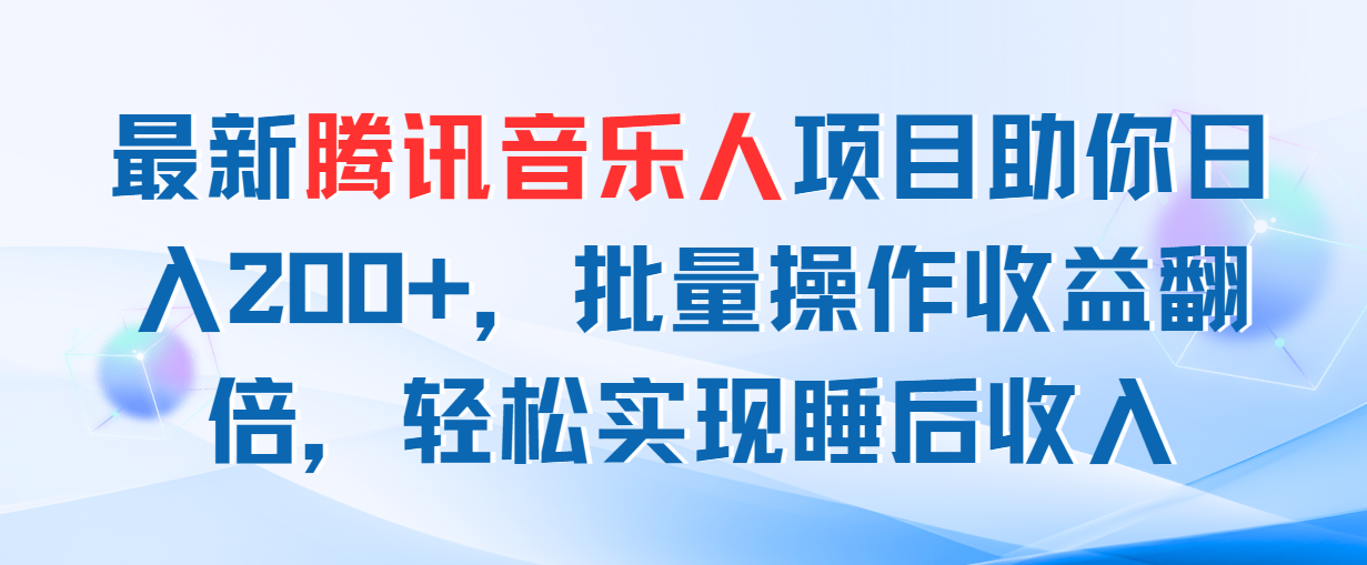 （11494期）最新腾讯音乐人项目助你日入200+，批量操作收益翻倍，轻松实现睡后收入-三六网赚