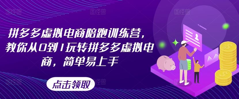 拼多多虚拟电商陪跑训练营，教你从0到1玩转拼多多虚拟电商，简单易上手-三六网赚