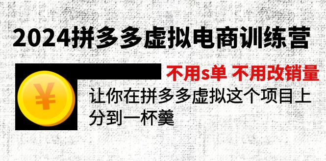 （11525期）2024拼多多虚拟电商训练营 不用s单 不用改销量  在拼多多虚拟上分到一杯羹-三六网赚