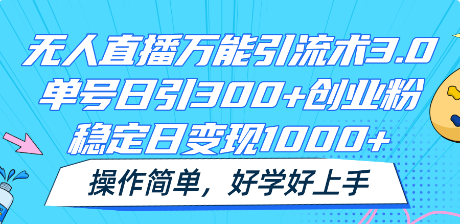 无人直播万能引流术3.0，单号日引300+创业粉，稳定日变现1000+，操作简单-三六网赚