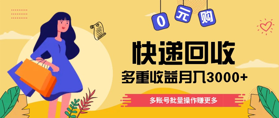 快递回收多重收益玩法，多账号批量操作，新手小白也能搬砖月入3000+！-三六网赚