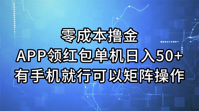 （11545期）零成本撸金，APP领红包，单机日入50+，有手机就行，可以矩阵操作-三六网赚