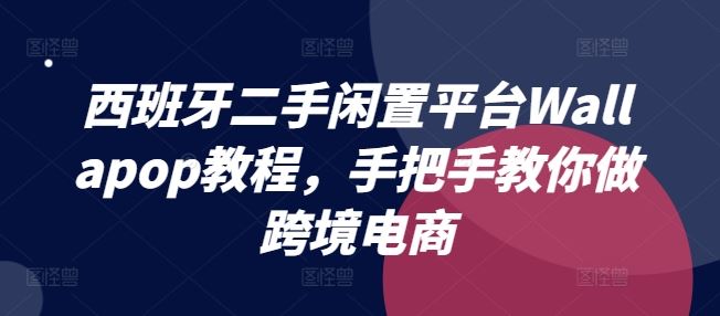 西班牙二手闲置平台Wallapop教程，手把手教你做跨境电商-三六网赚