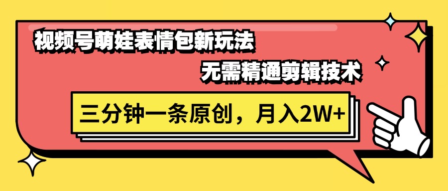 （11581期）视频号萌娃表情包新玩法，无需精通剪辑，三分钟一条原创视频，月入2W+-三六网赚