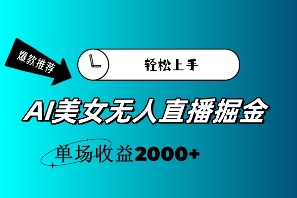 （11579期）AI美女无人直播暴力掘金，小白轻松上手，单场收益2000+-三六网赚