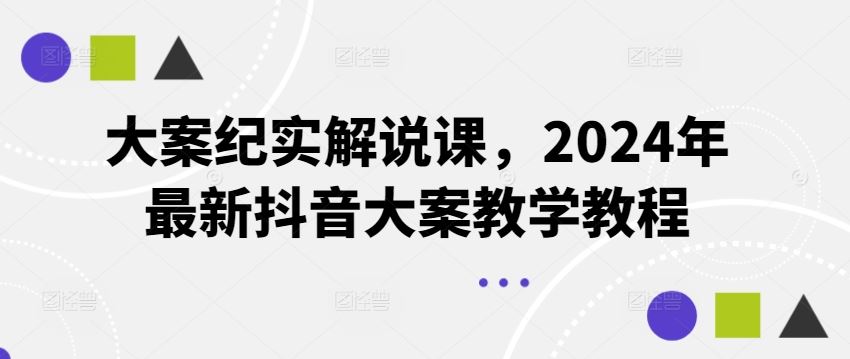 大案纪实解说课，2024年最新抖音大案教学教程-三六网赚