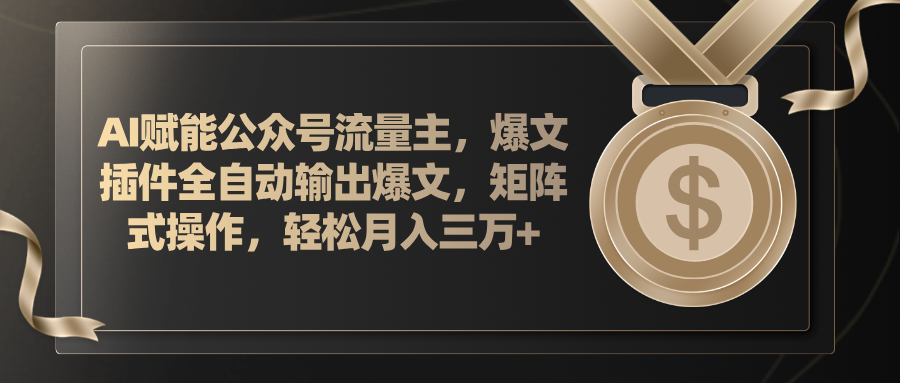 （11604期）AI赋能公众号流量主，插件输出爆文，矩阵式操作，轻松月入三万+-三六网赚