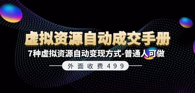 外面收费499《虚拟资源自动成交手册》7种虚拟资源自动变现方式-普通人可做-三六网赚