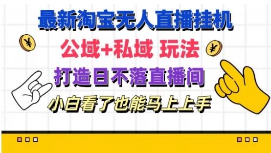 最新淘宝挂机无人直播 公域+私域玩法打造真正的日不落直播间 小白看了也能马上上手【揭秘】-三六网赚