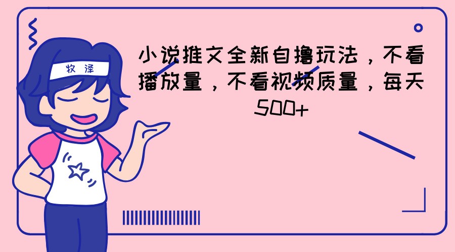 小说推文全新自撸玩法，不看播放量，不看视频质量，每天500+-三六网赚