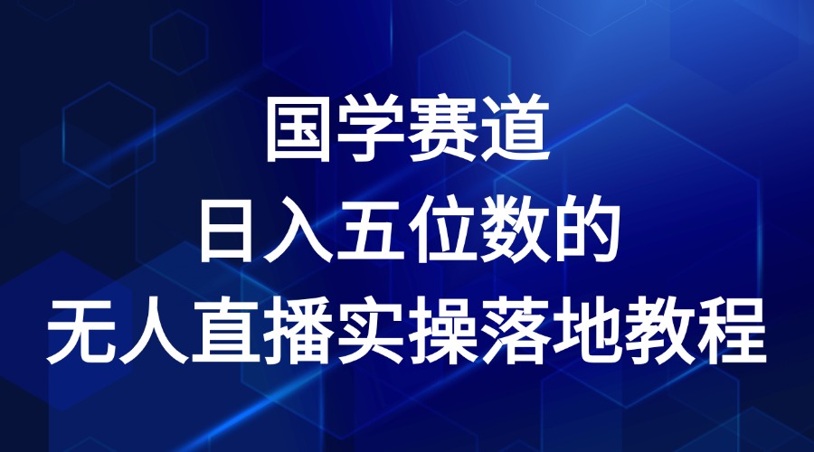 国学赛道-2024年日入五位数无人直播实操落地教程-三六网赚