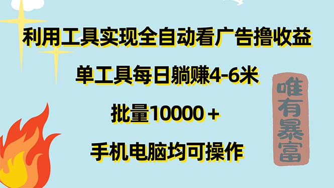 （11630期）利用工具实现全自动看广告撸收益，单工具每日躺赚4-6米 ，批量10000＋…-三六网赚