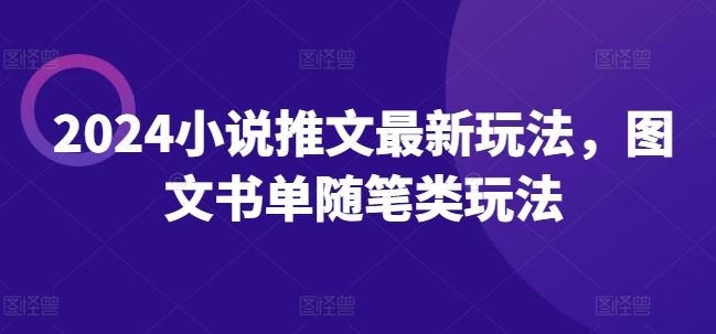 2024小说推文最新玩法，图文书单随笔类玩法-三六网赚