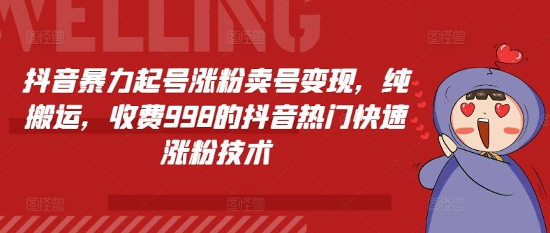 抖音暴力起号涨粉卖号变现，纯搬运，收费998的抖音热门快速涨粉技术-三六网赚