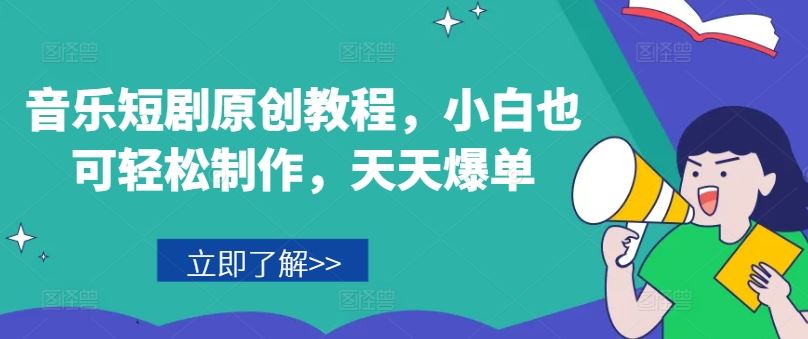 音乐短剧原创教程，小白也可轻松制作，天天爆单-三六网赚