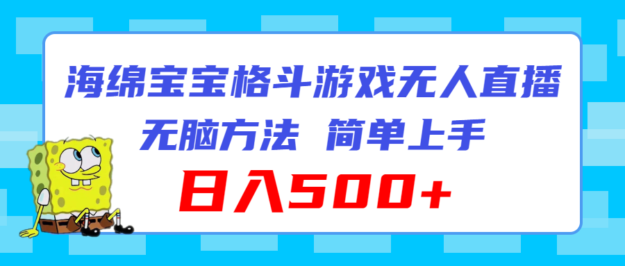 （11739期）海绵宝宝格斗对战无人直播，无脑玩法，简单上手，日入500+-三六网赚