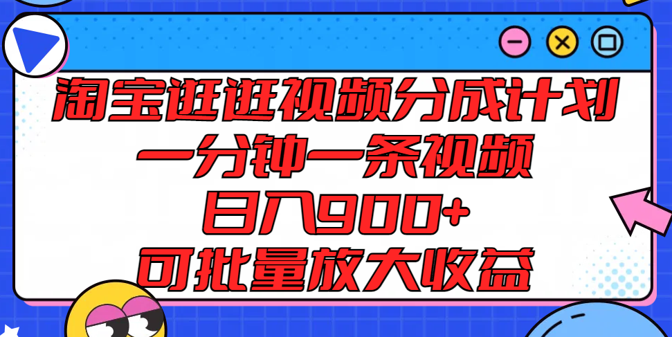 淘宝逛逛视频分成计划，一分钟一条视频， 日入900+，可批量放大收益-三六网赚