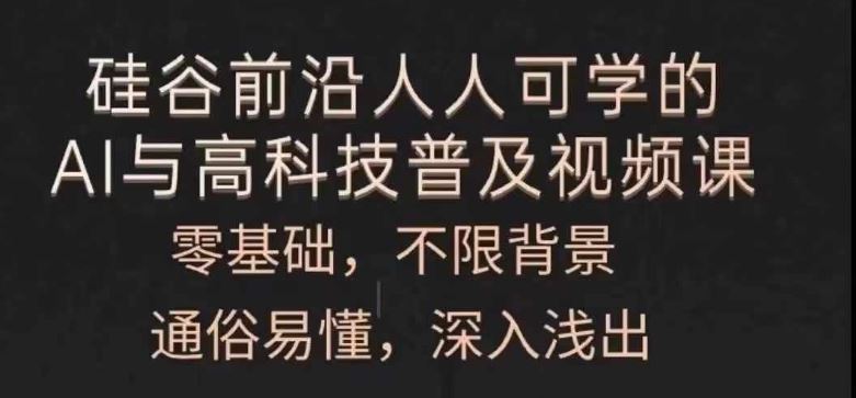 人人可学的AI与高科技普及视频课，零基础，通俗易懂，深入浅出-三六网赚