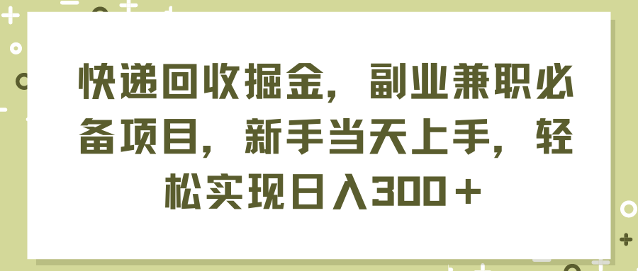 （11747期）快递回收掘金，副业兼职必备项目，新手当天上手，轻松实现日入300＋-三六网赚