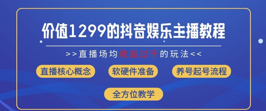 价值1299的抖音娱乐主播场均直播收入过千打法教学(8月最新)【揭秘】-三六网赚