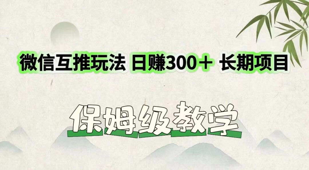 微信互推玩法 日赚300＋长期项目 保姆级教学-三六网赚