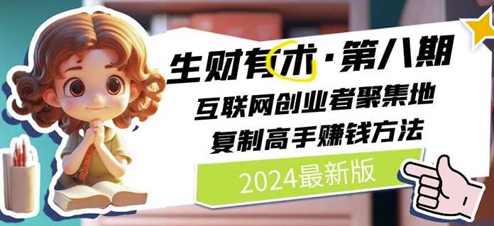 2024生财有术·第八期 互联网创业者聚集地，复制高手赚钱方法(7月更新)-三六网赚