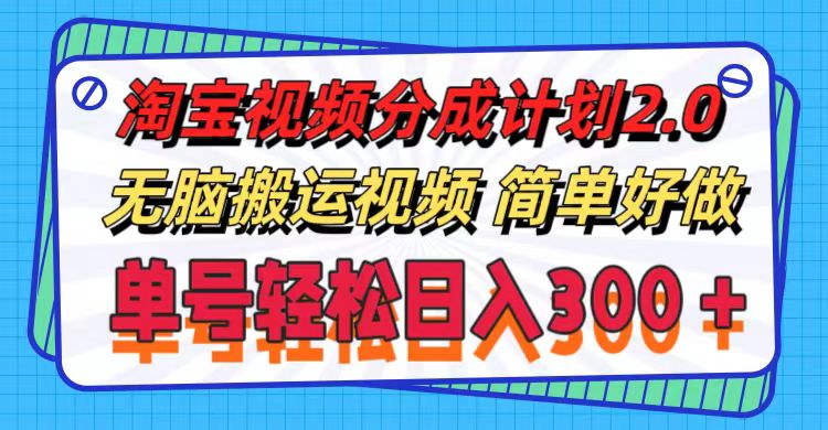 （11811期）淘宝视频分成计划2.0，无脑搬运视频，单号轻松日入300＋，可批量操作。-三六网赚