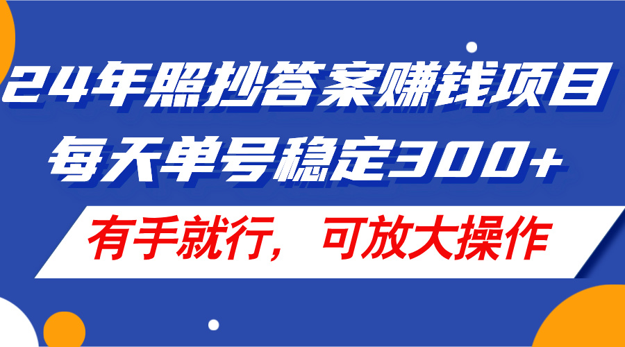 （11802期）24年照抄答案赚钱项目，每天单号稳定300+，有手就行，可放大操作-三六网赚