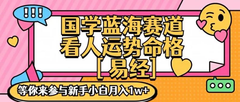 国学蓝海赋能赛道，零基础学习，手把手教学独一份新手小白月入1W+【揭秘】-三六网赚