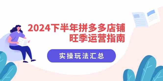 2024下半年拼多多店铺旺季运营指南：实操玩法汇总（8节课）-三六网赚